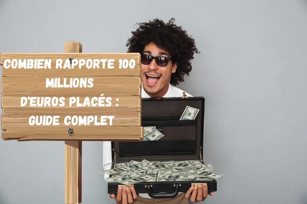 Combien rapporte 100 millions d'euros placés guide complet