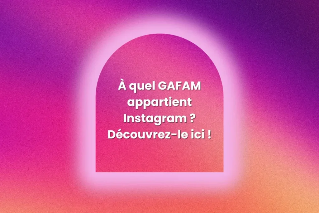 À quel GAFAM appartient Instagram ? Découvrez-le ici !